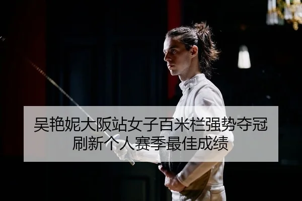 吴艳妮大阪站女子百米栏强势夺冠 刷新个人赛季最佳成绩